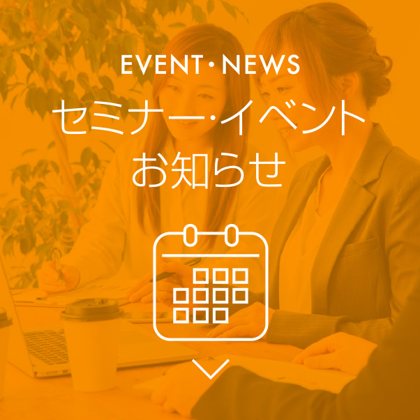 EVENT・NEWS セミナー・イベント・お知らせ